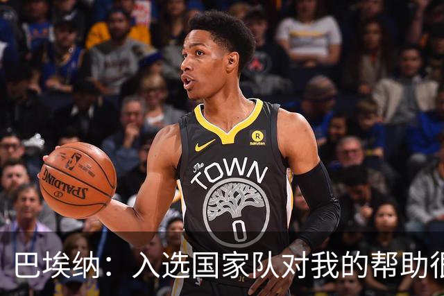 巴埃纳：入选国家队对我的帮助很大；希望对阵佛得角时能首发出战